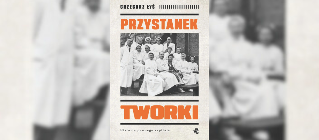 "Przystanek Tworki. Historia pewnego szpitala" Wydawnictwo W.A.B.,